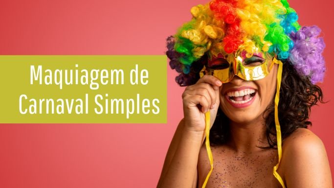 Maquiagem de Carnaval Simples: 5 Dicas para Arrasar nas Festas